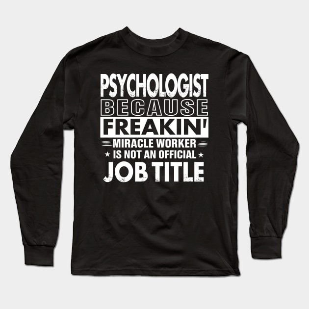 PSYCHOLOGIST Funny Job title Shirt PSYCHOLOGIST is freaking miracle worker Long Sleeve T-Shirt by bestsellingshirts